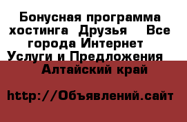 Бонусная программа хостинга «Друзья» - Все города Интернет » Услуги и Предложения   . Алтайский край